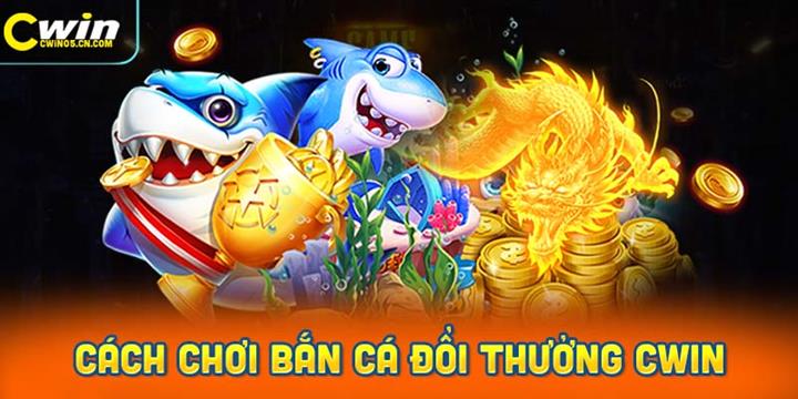 Hướng dẫn chi tiết cách chơi game bắn cá đổi thưởng tại CWIN