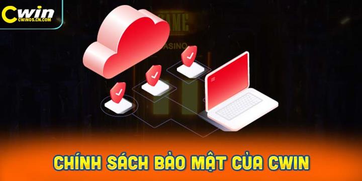 Tổng quan về chính sách bảo mật của Cwin