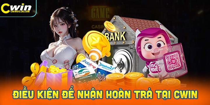 Điều Kiện Để Nhận Hoàn Trả Tại CWin