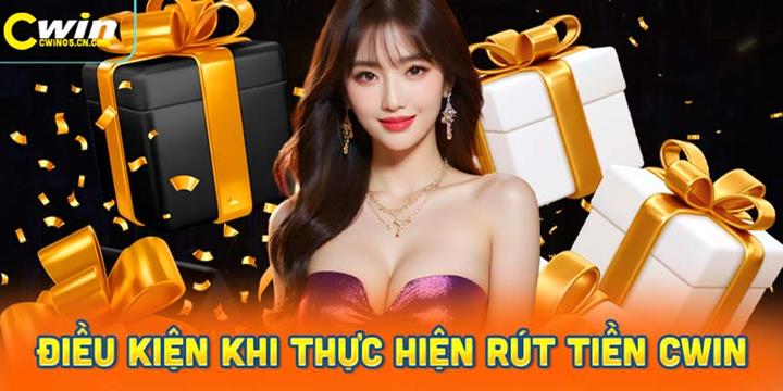 Các điều kiện cần biết trước khi thực hiện rút tiền Cwin