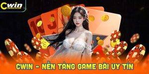 Giới thiệu Cwin – Nền tảng game bài đáng tin cậy