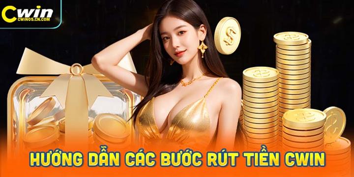 Hướng dẫn nhanh các bước rút tiền Cwin hiệu quả