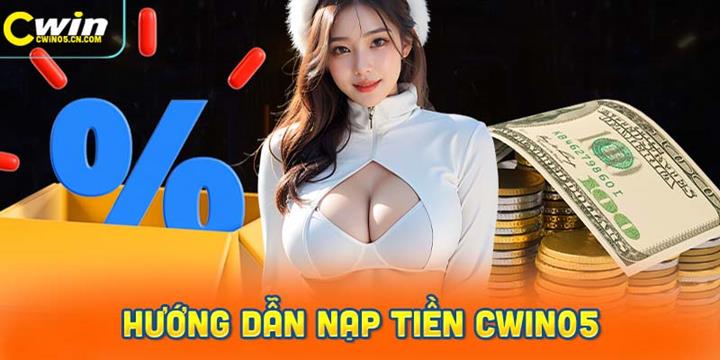 Hướng dẫn nạp tiền Cwin05 nhanh chóng, an toàn và hiệu quả