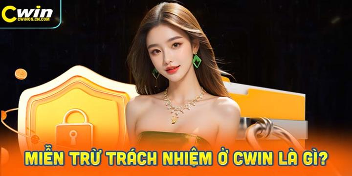 Miễn Trừ Trách Nhiệm Ở Cwin Là Gì?