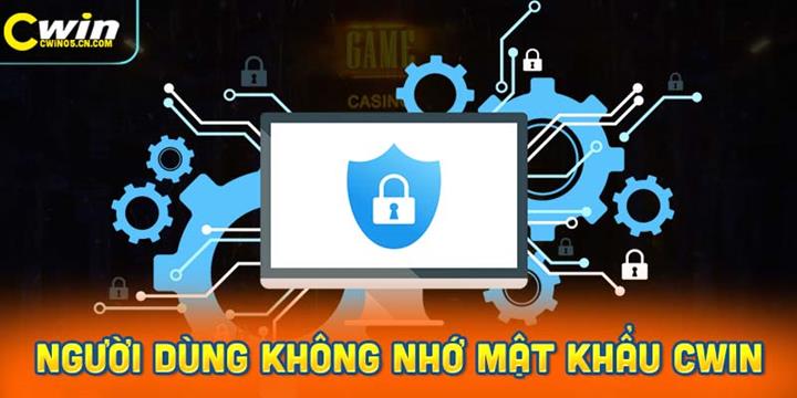 Người dùng không nhớ mật khẩu Cwin