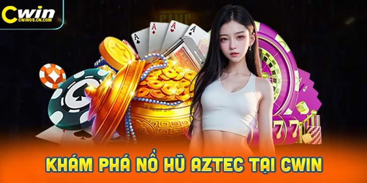 Bí Mật Nổ Hũ Aztec Tại Cwin: Săn Jackpot Khổng Lồ Ngay Hôm Nay