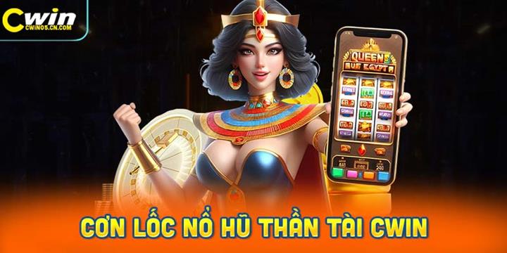Cơn Lốc Nổ Hũ Thần Tài Cwin: Bí Quyết Săn Hũ Đổi Thưởng Lớn