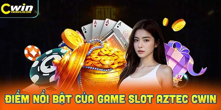 Những điểm nổi bật của game slot Aztec tại Cwin